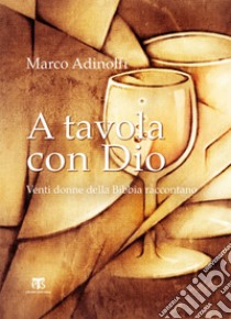 A tavola con Dio. E-book. Formato EPUB ebook di Marco Adinolfi