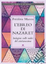 L’ebreo di Nazaret: Indagine sulle radici del cristianesimo. E-book. Formato EPUB ebook