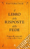 Il libro delle risposte della fede: Domande scomode a Dio e alla Chiesa. E-book. Formato EPUB ebook