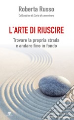 L'arte di riuscire: Trovare la propria strada e andare fino in fondo. E-book. Formato EPUB ebook