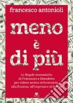 Meno è di più: Le Regole monastiche di Francesco e Benedetto per ridare anima all’economia, alla finanza, all’impresa e al lavoro. E-book. Formato EPUB ebook