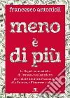 Meno è di più: Le Regole monastiche di Francesco e Benedetto per ridare anima all’economia, alla finanza, all’impresa e al lavoro. E-book. Formato EPUB ebook di Francesco Antonioli