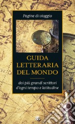 Guida letteraria del mondo: Pagine di viaggio dai più grandi scrittori d'ogni tempo e latitudine. E-book. Formato EPUB ebook