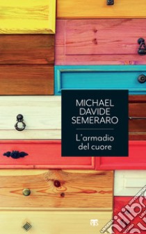 L'armadio del cuore: Lo straordinario potere del riordino interiore. E-book. Formato EPUB ebook di MichaelDavide Semeraro