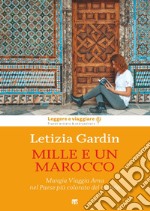 Mille e un Marocco: Mangia Viaggia Ama nel Paese più colorato del mondo. E-book. Formato EPUB