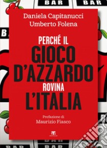 Perché il gioco d’azzardo rovina l’Italia. E-book. Formato EPUB ebook di Daniela Capitanucci
