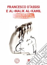 Francesco d’Assisi e al-Malik al-Kamil: L'icona del dialogo tra storia e attualità. E-book. Formato PDF ebook