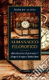 Almanacco filosofico: Pagine per un anno dai più grandi pensatori d'ogni tempo e latitudine. E-book. Formato EPUB ebook