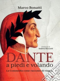 Dante a piedi e volando: La Commedia come racconto di viaggio. E-book. Formato EPUB ebook di Marco Bonatti