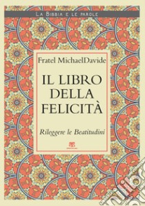 Il libro della felicità: Rileggere le Beatitudini. E-book. Formato EPUB ebook di MichaelDavide Semeraro