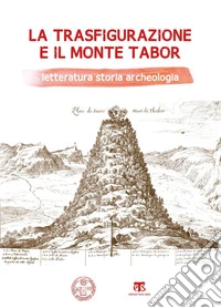 La Trasfigurazione e il Monte Tabor: Letteratura storia archeologia. E-book. Formato PDF ebook
