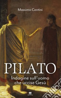 Pilato: Indagine sull'uomo che uccise Gesù. E-book. Formato EPUB ebook di Massimo Centini