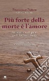 Più forte della morte è l’amore: Meditazioni e preghiere per la Settimana Santa. E-book. Formato EPUB ebook di Francesco Patton