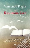 Ricominciare: Le parole della fede nel tempo dello smarrimento. E-book. Formato EPUB ebook di Vincenzo Paglia