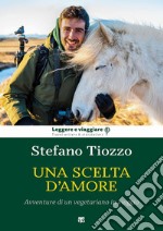 Una scelta d’amore: Avventure di un vegetariano in viaggio. E-book. Formato EPUB