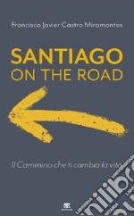 Santiago on the road: Il Cammino che ti cambia la vita. E-book. Formato EPUB ebook