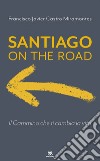 Santiago on the road: Il Cammino che ti cambia la vita. E-book. Formato EPUB ebook