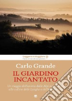 Il giardino incantato: Un viaggio dell’anima dalle Alpi occidentali alle colline delle Langhe e del Monferrato. E-book. Formato EPUB ebook