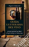 Guida letteraria del vino: Pagine inebrianti dai più grandi scrittori d'ogni tempo e latitudine. E-book. Formato EPUB ebook