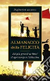 Almanacco della felicità: Pagine per un anno dai più grandi scrittori d'ogni tempo e latitudine. E-book. Formato EPUB ebook