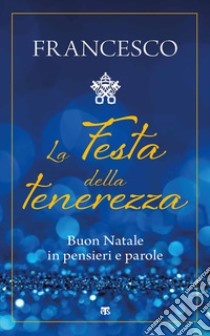 La Festa della tenerezza: Buon Natale in pensieri e parole. E-book. Formato EPUB ebook di Papa Francesco