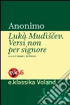 Lukà Mudìšcev: Versi non per signore. E-book. Formato EPUB ebook di Anonimo