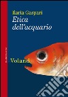 Etica dell’acquario. E-book. Formato EPUB ebook di Ilaria Gaspari