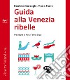 Guida alla Venezia ribelle. E-book. Formato EPUB ebook