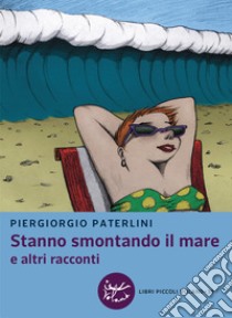 Stanno smontando il mare: e altri racconti. E-book. Formato EPUB ebook di Piergiorgio Paterlini