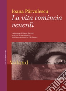 La vita comincia venerdì. E-book. Formato EPUB ebook di Ioana Pârvulescu