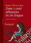 Dove i cani abbaiano in tre lingue. E-book. Formato EPUB ebook di Ioana Pârvulescu