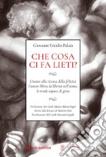 Che cosa ci fa lieti?: L’uomo alla ricerca della felicità:  l’amore libera la libertà nell’uomo,  lo rende capace di gioia. E-book. Formato EPUB ebook