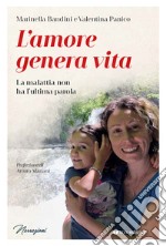 L'amore genera vita: Un altro modo di vivere la malattia. E-book. Formato EPUB ebook