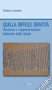 Quella difficile identità: Ebraismo e rappresentazioni letterarie della Shoah. E-book. Formato EPUB ebook di Stefania Lucamante