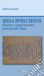 Quella difficile identità: Ebraismo e rappresentazioni letterarie della Shoah. E-book. Formato EPUB