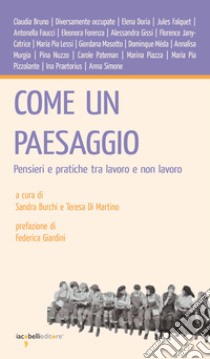 Come un paesaggio: Pensieri e pratiche tra lavoro e non lavoro. E-book. Formato EPUB ebook di Sandra Burchi