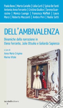 Dell'ambivalenza: Dinamiche della narrazione in Elena Ferrante, Julie Otsuka e Goliarda Sapienza. E-book. Formato PDF ebook di Anna Maria Crispino