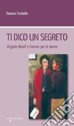 Ti dico un segreto: Virginia Woolf e l'amore per le donne. E-book. Formato EPUB ebook