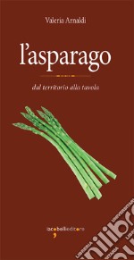 L'asparago: Dal territorio alla tavola. E-book. Formato PDF ebook