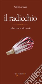 Il radicchio: dal territorio alla tavola. E-book. Formato PDF ebook