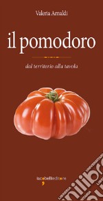 Il pomodoro: dal territorio alla tavola. E-book. Formato PDF ebook