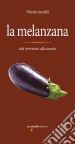 La melanzana: dal territorio alla tavola. E-book. Formato PDF ebook