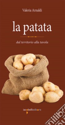 La patata: dal territorio alla tavola. E-book. Formato PDF ebook di Valeria Arnaldi