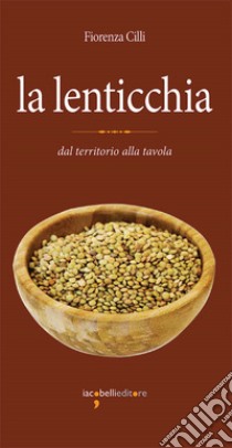 La lenticchia: dal territorio alla tavola. E-book. Formato PDF ebook di Fiorenza Cilli