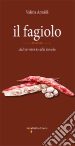 Il fagiolo: dal territorio alla tavola. E-book. Formato PDF ebook