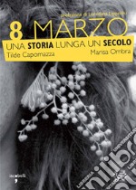 8 marzo: Una storia lunga un secolo. E-book. Formato EPUB ebook