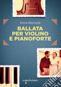 Ballata per violino e pianoforte. E-book. Formato EPUB ebook di Anna Mainardi