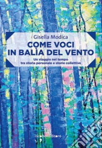 Come voci in balìa del vento: Un viaggio nel tempo tra storia personale e storie collettive. E-book. Formato EPUB ebook di Gisella Modica