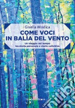 Come voci in balìa del vento: Un viaggio nel tempo tra storia personale e storie collettive. E-book. Formato EPUB ebook