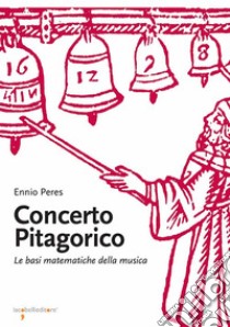 Concerto pitagorico: Le basi matematiche della musica. E-book. Formato PDF ebook di Ennio Peres